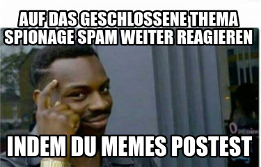 auf-das-geschlossene-thema-spionage-spam-weiter-reagieren-indem-du-memes-postest