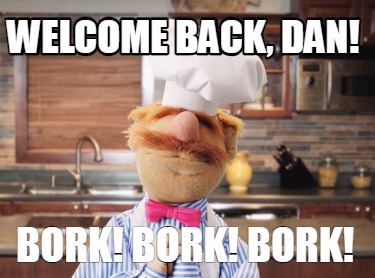 welcome-back-dan-bork-bork-bork