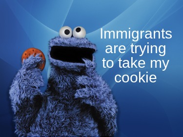 immigrants-are-trying-to-take-my-cookie