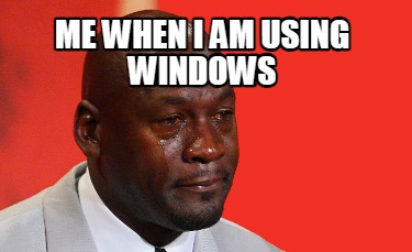 me-when-i-am-using-windows