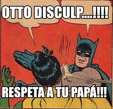 otto-disculp....-respeta-a-tu-pap