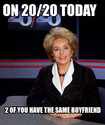 on-2020-today-2-of-you-have-the-same-boyfriend