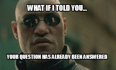 what-if-i-told-you...-your-question-has-already-been-answered