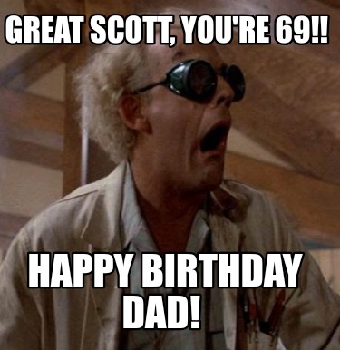 great-scott-youre-69-happy-birthday-dad