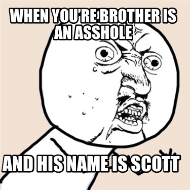 when-youre-brother-is-an-asshole-and-his-name-is-scott