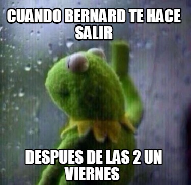 cuando-bernard-te-hace-salir-despues-de-las-2-un-viernes