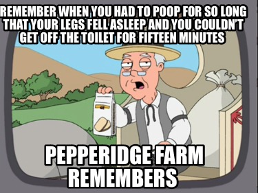 remember-when-you-had-to-poop-for-so-long-that-your-legs-fell-asleep-and-you-cou