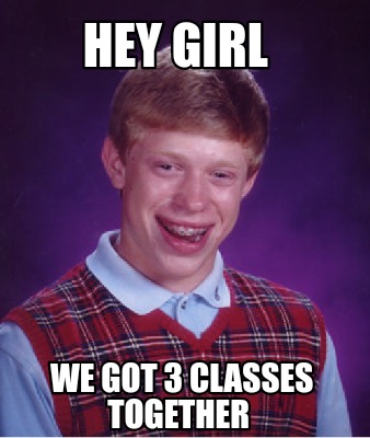 hey-girl-we-got-3-classes-together