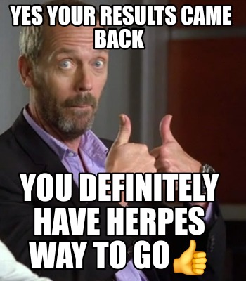 yes-your-results-came-back-you-definitely-have-herpes-way-to-go