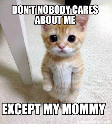 dont-nobody-cares-about-me-except-my-mommy