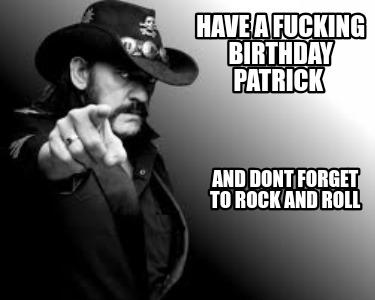 have-a-fucking-birthday-patrick-and-dont-forget-to-rock-and-roll