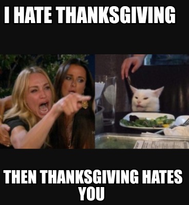 i-hate-thanksgiving-then-thanksgiving-hates-you