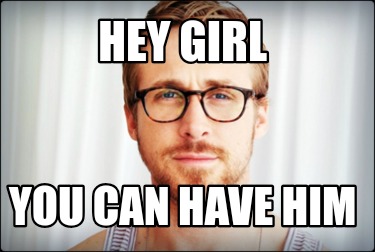 hey-girl-you-can-have-him