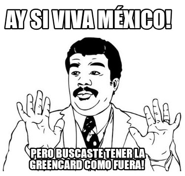 ay-si-viva-mxico-pero-buscaste-tener-la-greencard-como-fuera