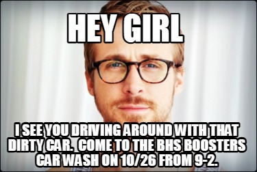 hey-girl-i-see-you-driving-around-with-that-dirty-car.-come-to-the-bhs-boosters-