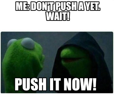 me-dont-push-a-yet.-wait-push-it-now