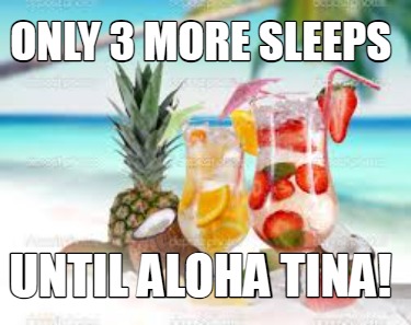 only-3-more-sleeps-until-aloha-tina