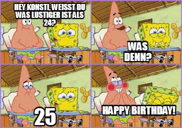 hey-konsti-weisst-du-was-lustiger-ist-als-24-25-was-denn-happy-birthday