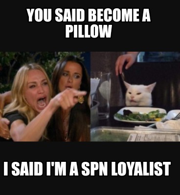 you-said-become-a-pillow-i-said-im-a-spn-loyalist