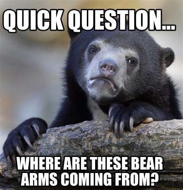 quick-question...-where-are-these-bear-arms-coming-from