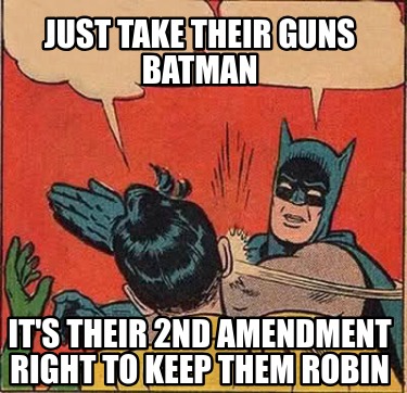 just-take-their-guns-batman-its-their-2nd-amendment-right-to-keep-them-robin