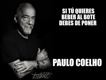 si-t-quieres-beber-al-bote-debes-de-poner-paulo-coelho