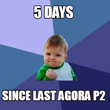 5-days-since-last-agora-p2