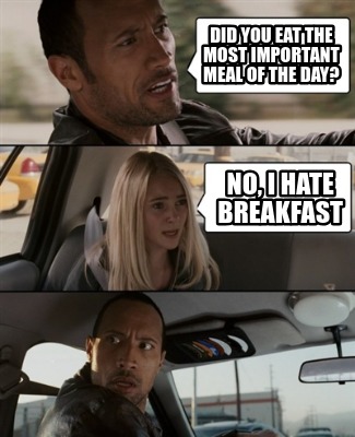 did-you-eat-the-most-important-meal-of-the-day-no-i-hate-breakfast