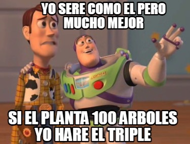 yo-sere-como-el-pero-mucho-mejor-si-el-planta-100-arboles-yo-hare-el-triple