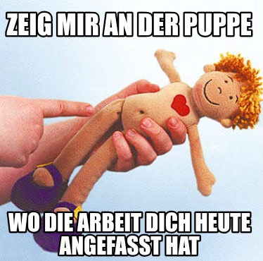 zeig-mir-an-der-puppe-wo-die-arbeit-dich-heute-angefasst-hat