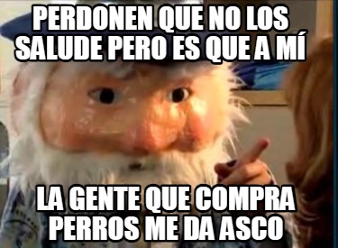 perdonen-que-no-los-salude-pero-es-que-a-m-la-gente-que-compra-perros-me-da-asco