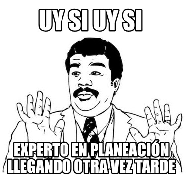 uy-si-uy-si-experto-en-planeacin-llegando-otra-vez-tarde