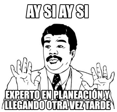 ay-si-ay-si-experto-en-planeacin-y-llegando-otra-vez-tarde