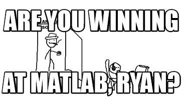 are-you-winning-at-matlab-ryan