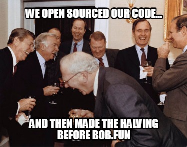 we-open-sourced-our-code...-and-then-made-the-halving-before-bob.fun