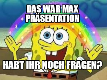 das-war-max-prsentation-habt-ihr-noch-fragen