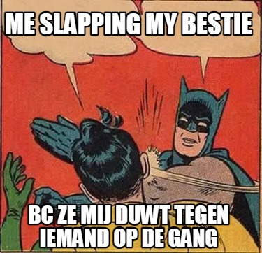 me-slapping-my-bestie-bc-ze-mij-duwt-tegen-iemand-op-de-gang