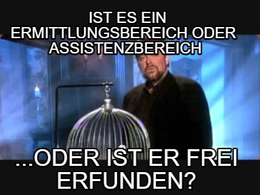 ist-es-ein-ermittlungsbereich-oder-assistenzbereich-...oder-ist-er-frei-erfunden