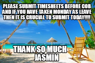 please-submit-timesheets-before-cob-and-if-you-have-taken-monday-as-leave-then-i