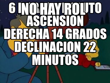 6-horas-1-minuto-ascension-derecha-14-grados-declinacion-22-minutos-no-hay-rol