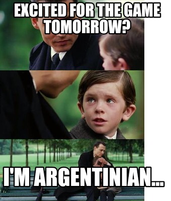 excited-for-the-game-tomorrow-im-argentinian