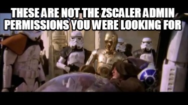 these-are-not-the-zscaler-admin-permissions-you-were-looking-for