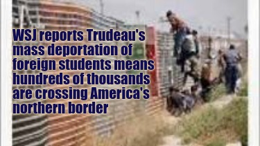 wsj-reports-trudeaus-mass-deportation-of-foreign-students-means-hundreds-of-thou