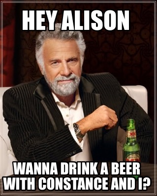 hey-alison-wanna-drink-a-beer-with-constance-and-i