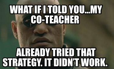 what-if-i-told-youmy-co-teacher-already-tried-that-strategy.-it-didnt-work