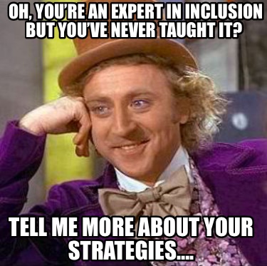 oh-youre-an-expert-in-inclusion-but-youve-never-taught-it-tell-me-more-about-you