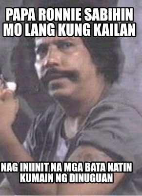 papa-ronnie-sabihin-mo-lang-kung-kailan-nag-iniinit-na-mga-bata-natin-kumain-ng-