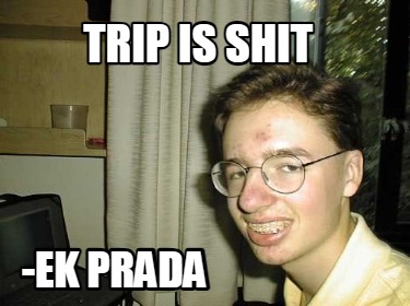 trip-is-shit-ek-prada