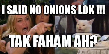 i-said-no-onions-lok-tak-faham-ah