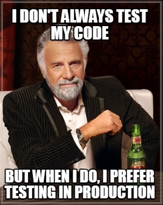 i-dont-always-test-my-code-but-when-i-do-i-prefer-testing-in-production